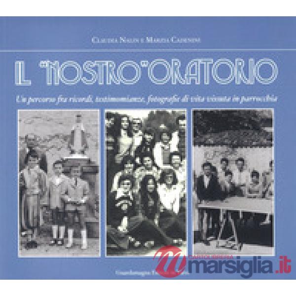 Il «nostro» oratorio. Un percorso fra ricordi, testimonianze di vita vissuta in parrocchia