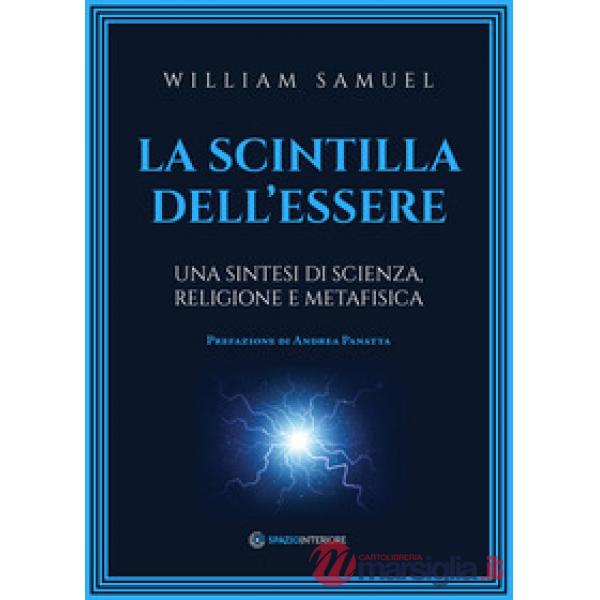 La scintilla dell'essere. Una sintesi di scienza, religione e metafisica