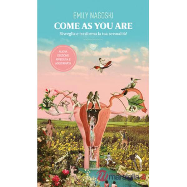 Come as you are. Risveglia e trasforma la tua sessualità!