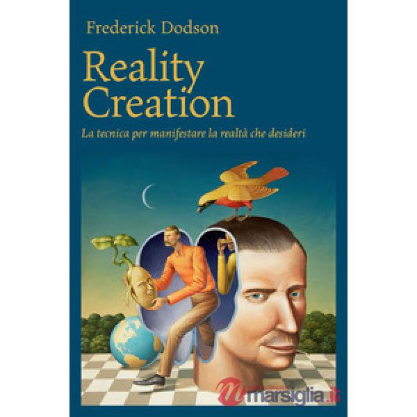Reality creation. La tecnica per manifestare la realtà che desideri
