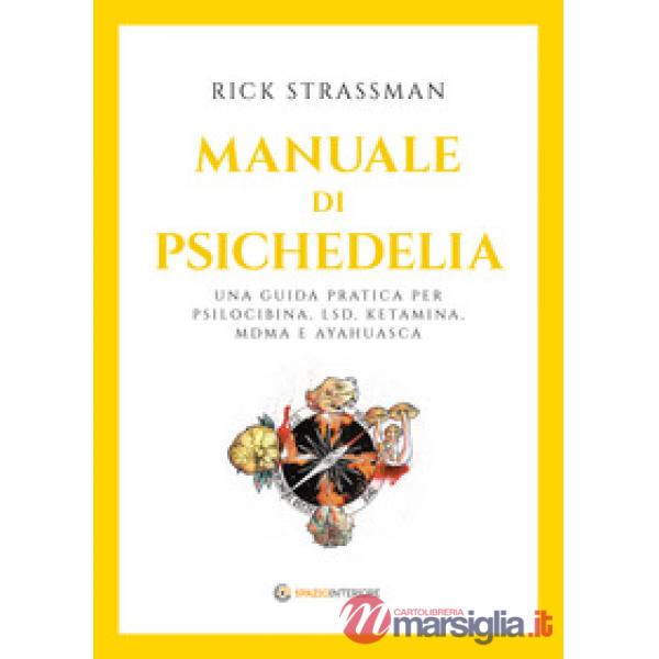 Manuale di psichedelia. Una guida pratica per psilocibina, LSD, ketamina, MDMA e ayahuasca
