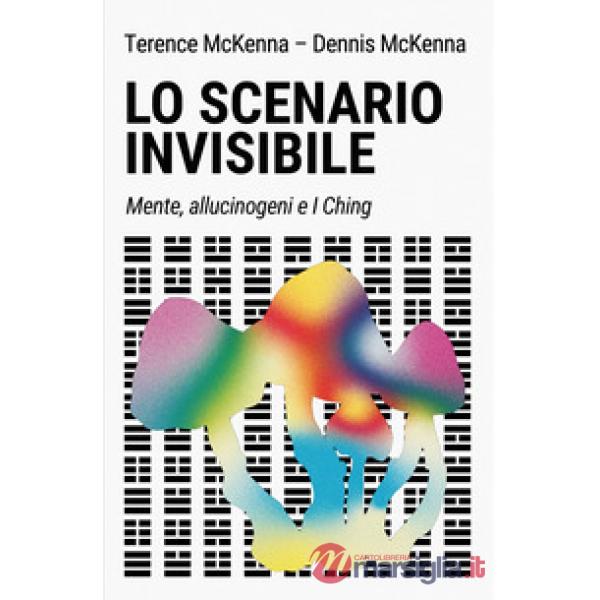 Lo scenario invisibile. Mente, allucinogeni e I Ching