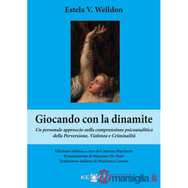 Giocando con la dinamite. Un personale approccio nella comprensione psicoanalitica della perversione, violenza e criminalità. Nu