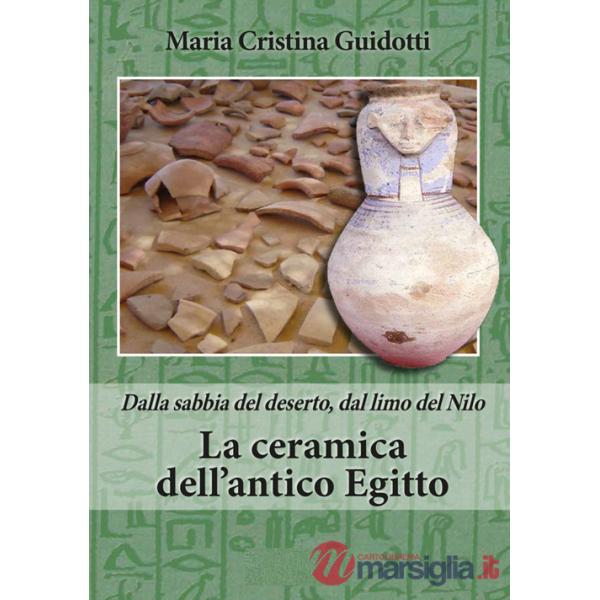 Ceramica dell'antico Egitto. Dalla sabbia del deserto, dal limo del Nilo (La)
