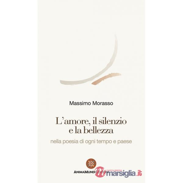 Amore, il silenzio e la bellezza nella poesia di ogni tempo e paese (L')