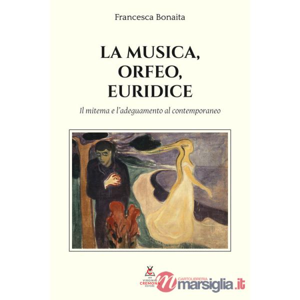 Musica, Orfeo, Euridice. Il mitema e l'adeguamento al contemporaneo (La)