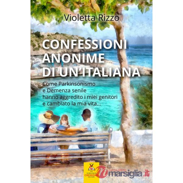 Confessioni anonime di un'italiana. Come parkinsonismo e demenza senile hanno aggredito i miei genitori e cambiato la mia vita..