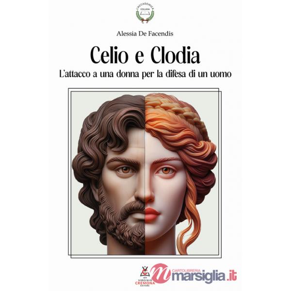 Celio e Clodia. L'attacco a una donna per la difesa di un uomo. Dalla Pro Caelio all'In Clodiam nell'orazione ciceroniana