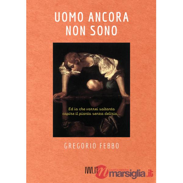 Uomo ancora non sono. Ed io che vorrei soltanto capire il pianto senza delirio...