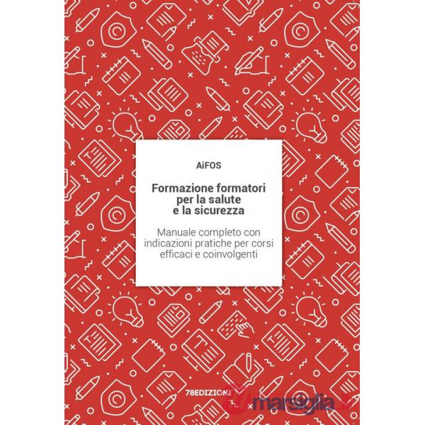 Formazione formatori per la salute e la sicurezza. Manuale completo con indicazioni pratiche per corsi efficaci e coinvolgenti