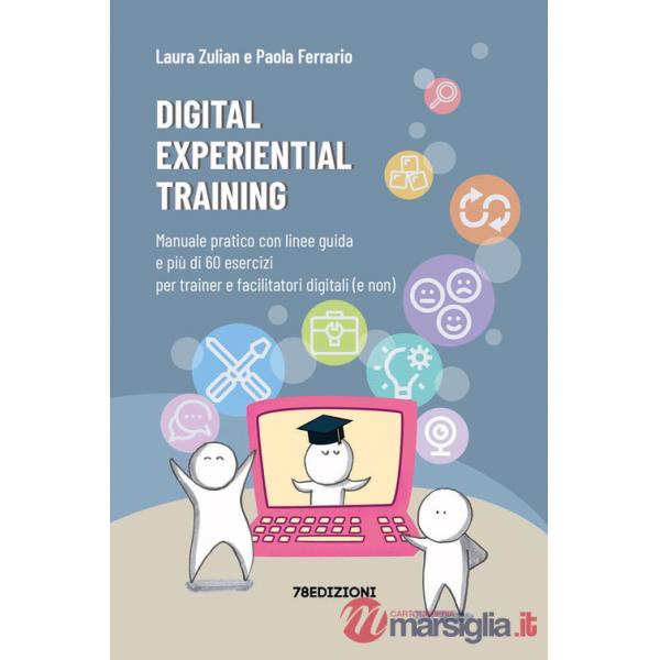Digital experiential training. Manuale pratico con linee guida e più di 60 esercizi d'aula per i formatori e facilitatori digita