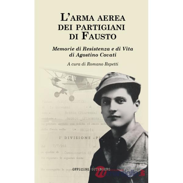 Arma aerea dei partigiani di Fausto. Memorie di Resistenza e di vita di Agostino Covati (L')