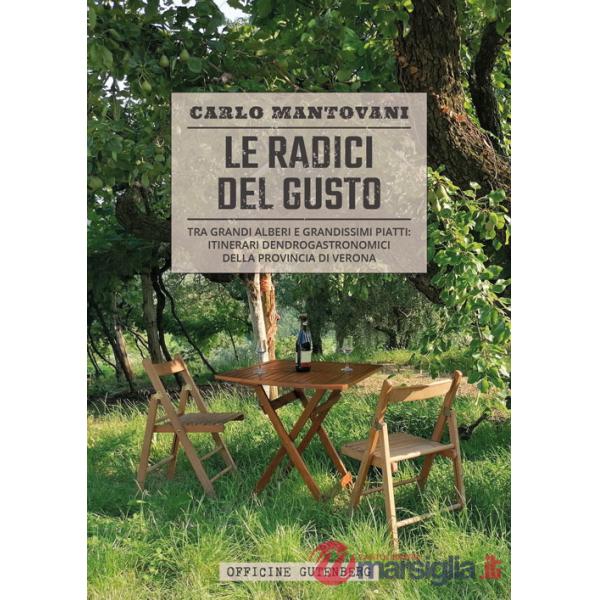 Radici del gusto. Tra grandi alberi e grandissimi piatti: itinerari dendrogastronomici della provincia di Verona. Ediz. a spiral