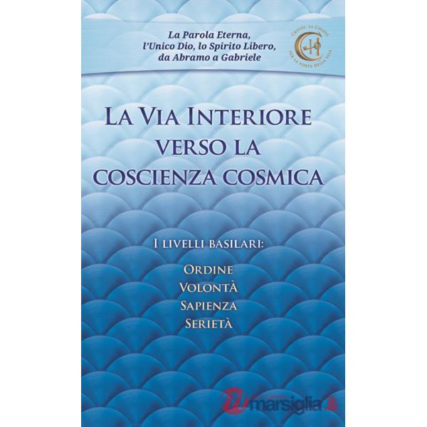 Via interiore verso la coscienza cosmica. I livelli basilari: ordine, volontà, sapienza, serietà (La)