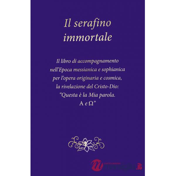 Serafino immortale. Il libro di accompagnamento nell'Epoca messianica e sophianica per l'opera originaria e cosmica, la rivelazi