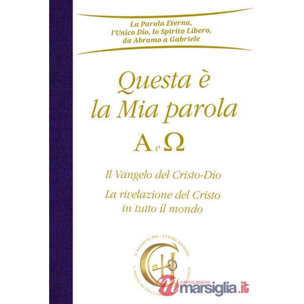 Questa è la mia parola. Alfa e Omega. Il Vangelo del Cristo-Dio. La rivelazione del Cristo in tutto il mondo