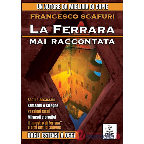 Ferrara mai raccontata. Dagli Estensi a oggi (La)
