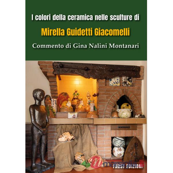 Colori della ceramica nelle sculture di Mirella Guidetti Giacomelli. Commento di Gina Nalini Montanari. Ediz. illustrata (I)