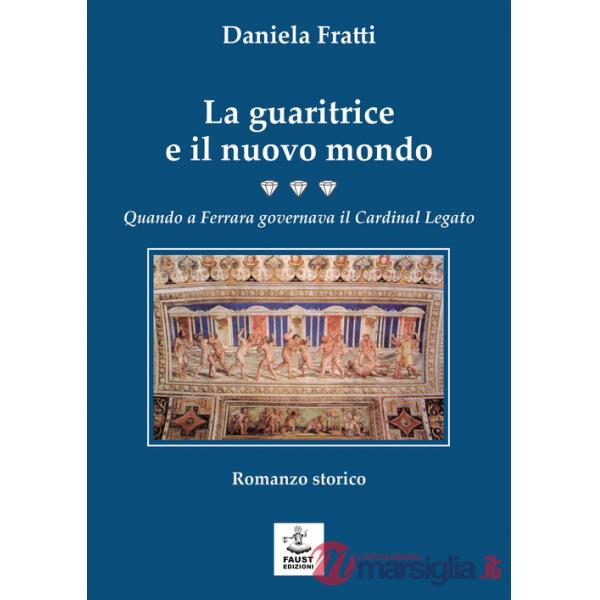 Guaritrice e il nuovo mondo. Quando a Ferrara governava il Cardinal Legato (La)
