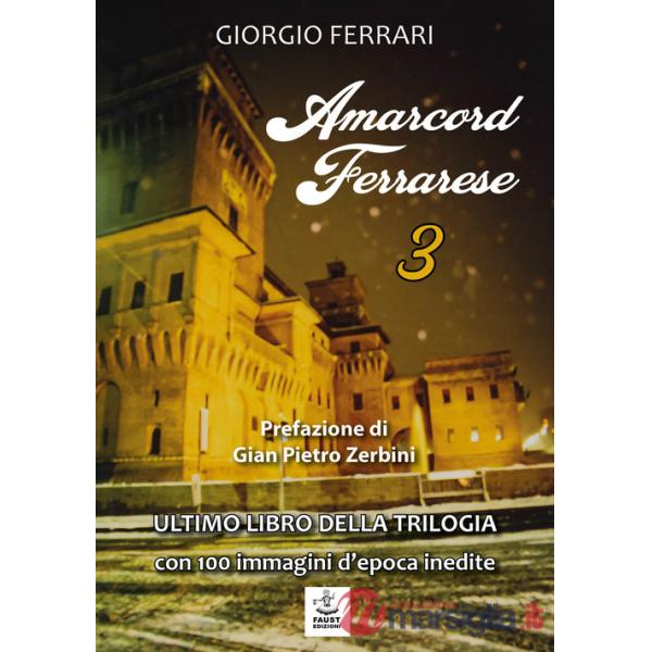 Amarcord ferrarese. Ultimo libro della trilogia. Con 100 immagini d'epoca inedite. Vol. 3