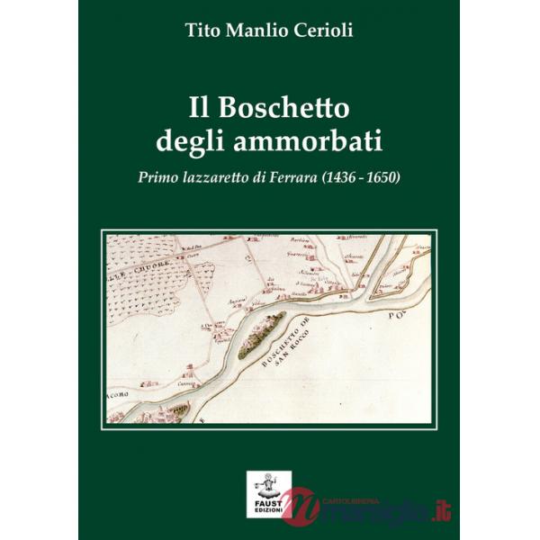 Boschetto degli ammorbati. Primo lazzaretto di Ferrara (1436-1650) (Il)