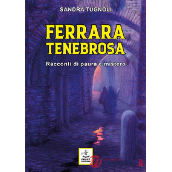 Ferrara tenebrosa. Racconti di paura e mistero