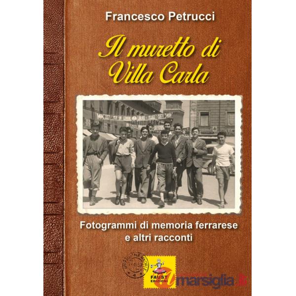 Muretto di Villa Carla. Fotogrammi di memoria ferrarese e altri racconti (Il)
