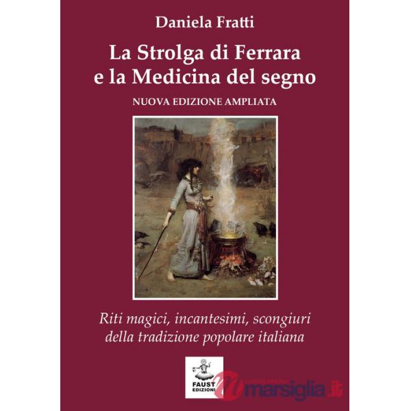 Strolga di Ferrara e la medicina del segno. Riti magici, incantesimi, scongiuri della tradizione popolare italiana (La)