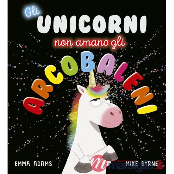 Unicorni non amano gli arcobaleni. Ediz. a colori (Gli)