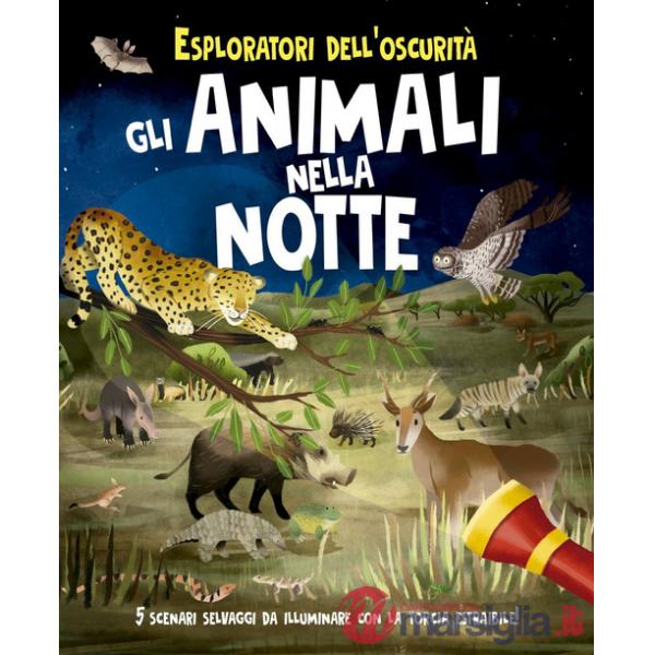 Esploratori dell'oscurità. Gli animali nella notte. Ediz. a spirale. Con torcia estraibile