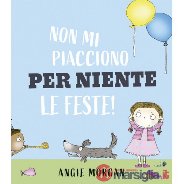 Non mi piacciono per niente le feste! Ediz. a colori