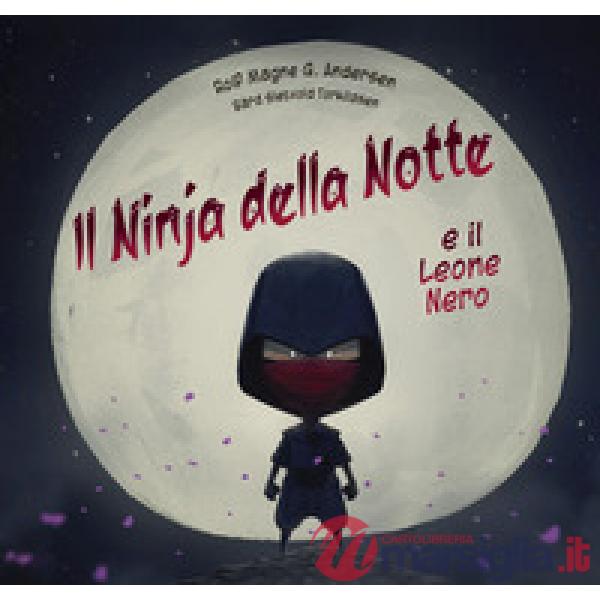 Ninja della notte e il leone nero. Ediz. a colori (Il)
