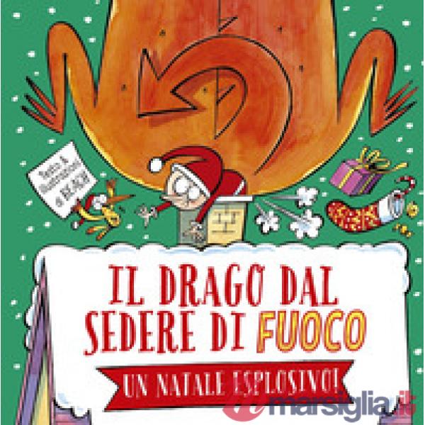Drago dal sedere di fuoco. Un Natale esplosivo! Ediz. a colori (Il)
