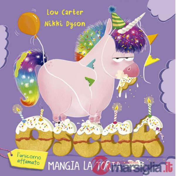 Oscar (l'unicorno affamato) mangia la torta. Ediz. illustrata