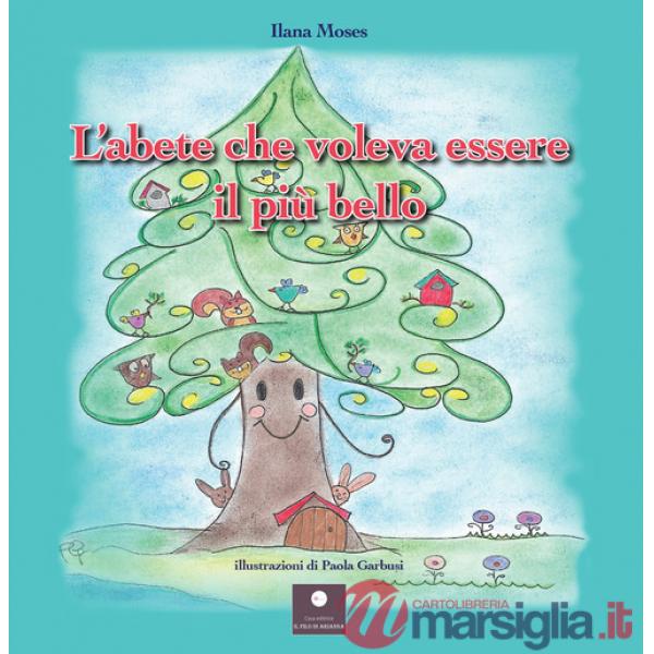 Abete che voleva essere il più bello. Ediz. illustrata (L')