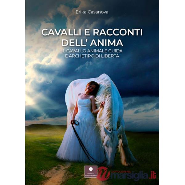 Cavalli e racconti dell'anima. Il cavallo animale guida e archetipo di libertà