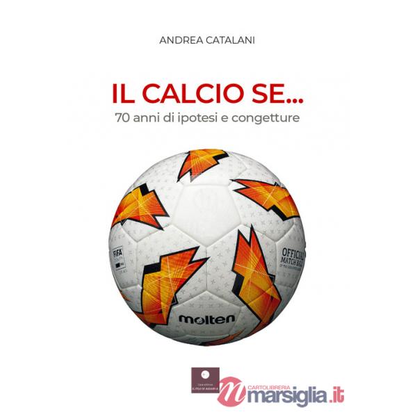 Calcio se... 70 anni di ipotesi e congetture (Il)