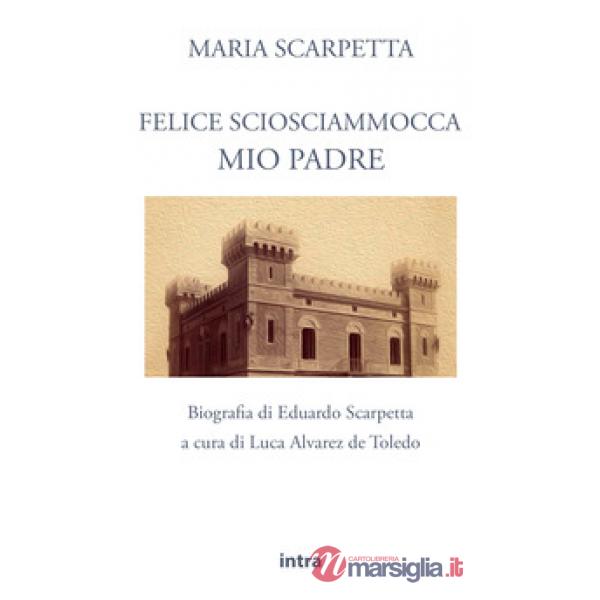 Felice Sciosciammocca mio padre. Biografia di Eduardo Scarpetta
