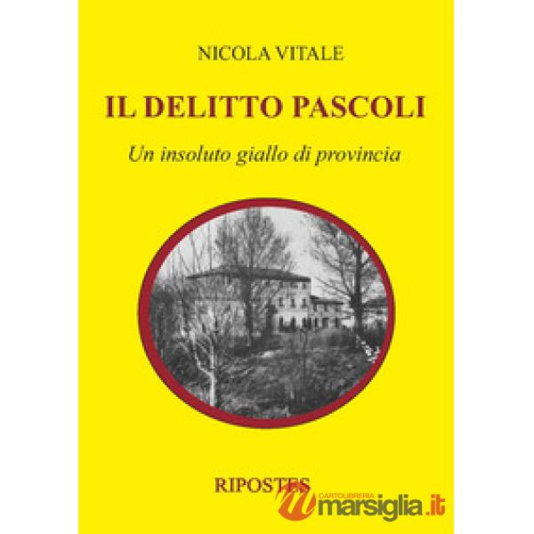 Delitto Pascoli. Un insoluto giallo di provincia (Il)