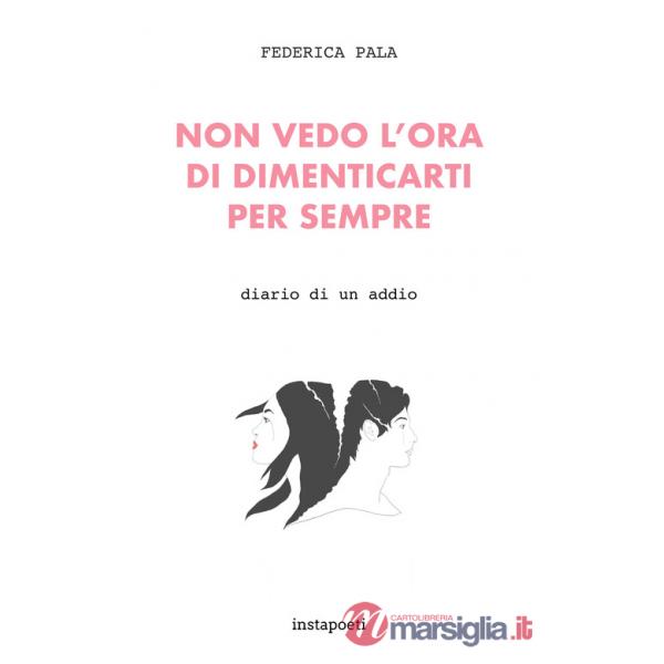 Non vedo l'ora di dimenticarti per sempre. Diario di un addio