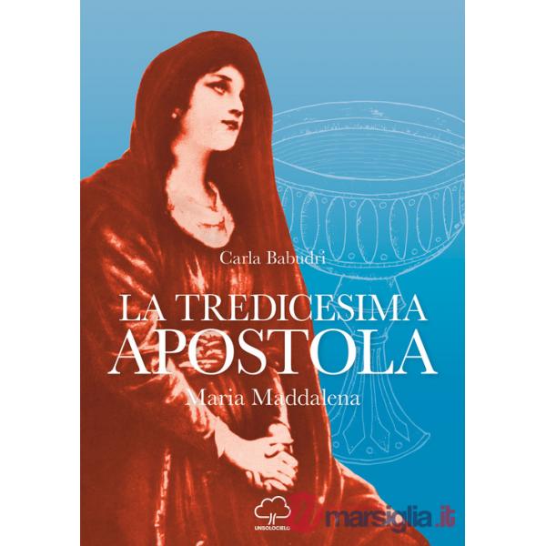 La tredicesima apostola. Maria Maddalena