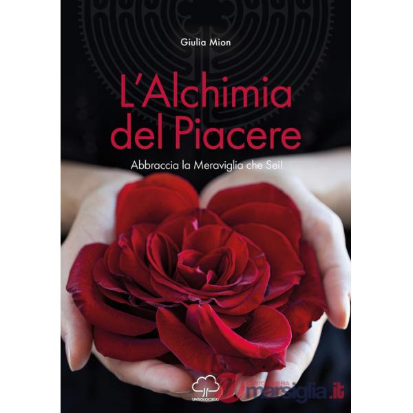 Alchimia del piacere. Abbraccia la meraviglia che sei! (L')