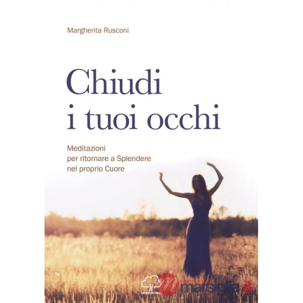 Chiudi i tuoi occhi. Meditazioni per ritornare a splendere nel proprio cuore
