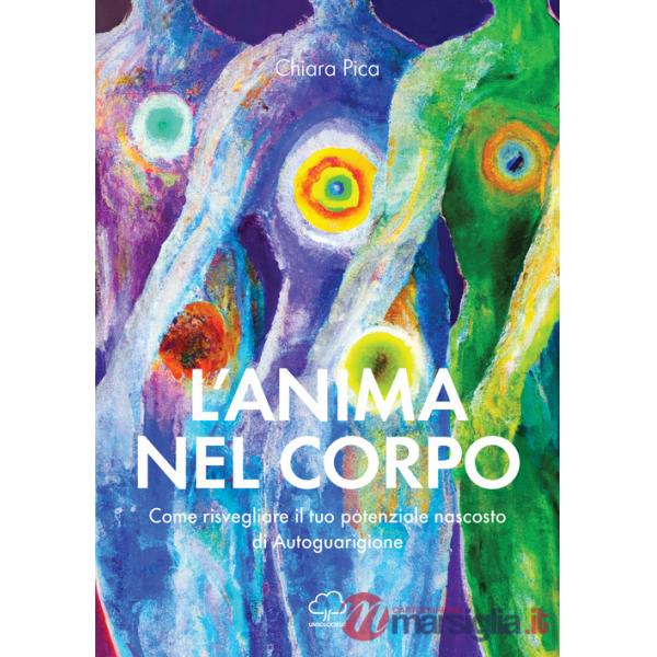 Anima nel corpo. Come risvegliare il tuo potenziale nascosto di autoguarigione (L')