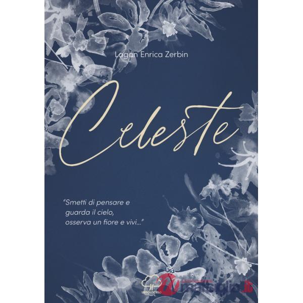 Celeste. «Smetti di pensare e guarda il cielo, osserva un fiore e vivi...»