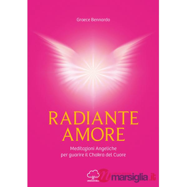 Radiante amore. Meditazioni angeliche per guarire il chakra del cuore