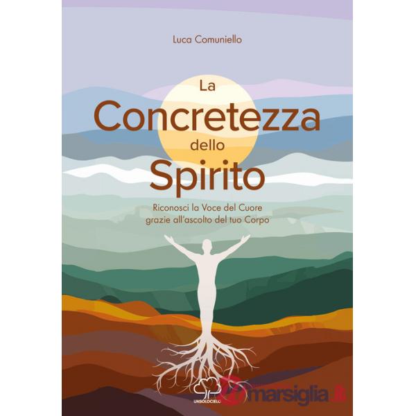 Concretezza dello spirito. Riconosci la voce del cuore grazie all'ascolto del tuo corpo (La)
