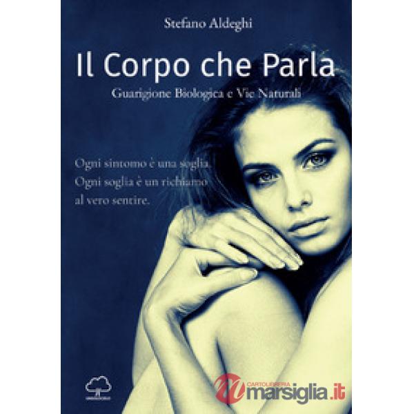 Il corpo che parla. Guarigione biologica e vie naturali