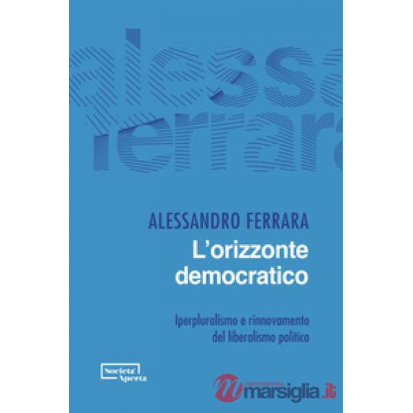 Orizzonte democratico. Iperpluralismo e rinnovamento del liberalismo politico (L')