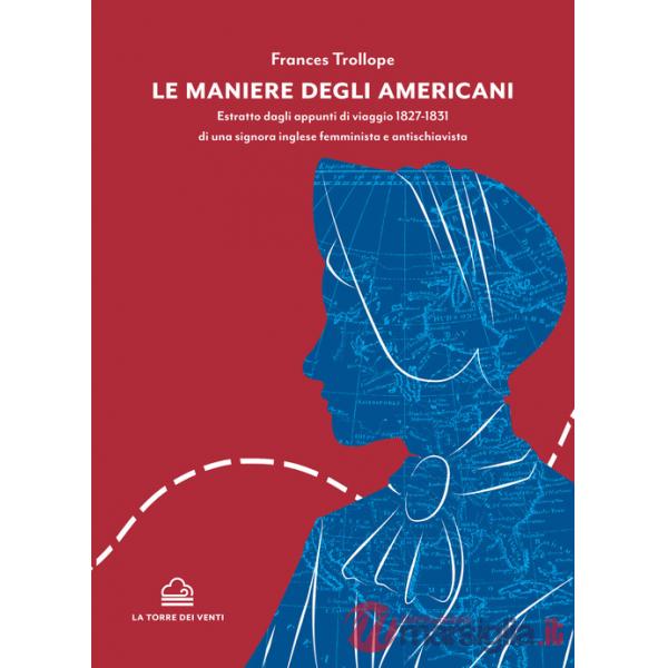 Maniere degli americani. Estratto dagli appunti di viaggio 1827-1831 di una signora inglese femminista e antischiavista (Le)